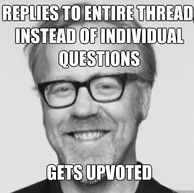 Replies to entire thread, instead of individual questions




gets upvoted Still gets karma Still gets upvoted  good guy Adam savage