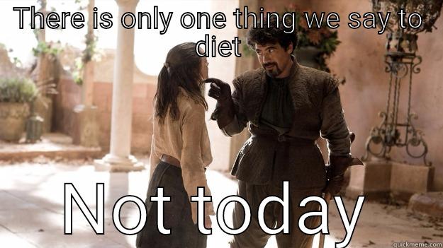 THERE IS ONLY ONE THING WE SAY TO DIET NOT TODAY Arya not today