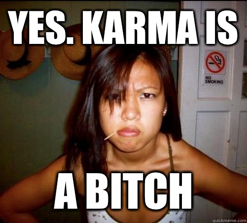 Yes. Karma is A bitch - Yes. Karma is A bitch  Asian roommate