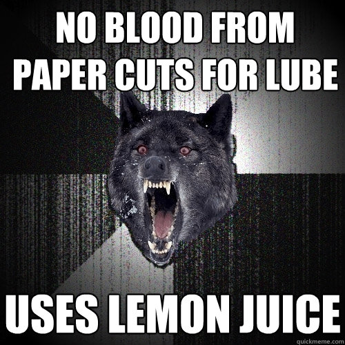 No Blood from Paper Cuts for Lube Uses Lemon Juice  Insanity Wolf