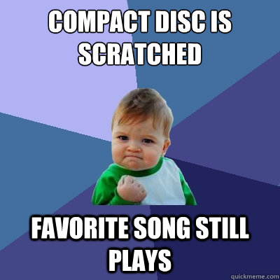 Compact Disc is scratched Favorite song still plays  Success Kid