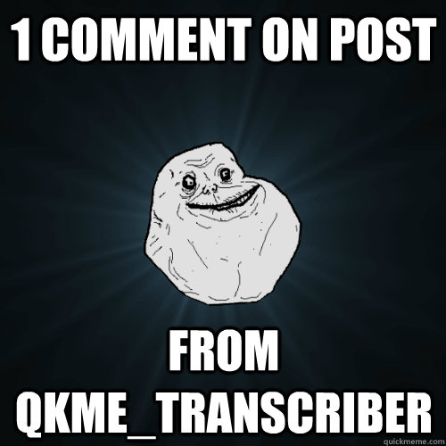 1 comment on post from qkme_transcriber  Forever Alone