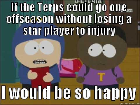 IF THE TERPS COULD GO ONE OFFSEASON WITHOUT LOSING A STAR PLAYER TO INJURY  I WOULD BE SO HAPPY Misc