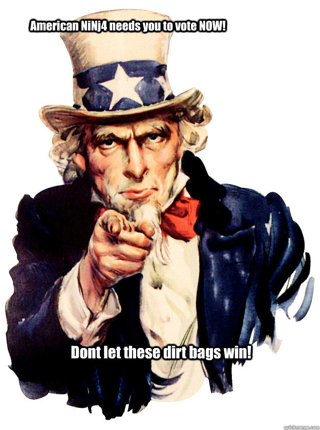 American NiNj4 needs you to vote NOW! Dont let these dirt bags win!  