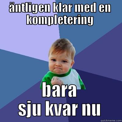 ÄNTLIGEN KLAR MED EN KOMPLETERING BARA SJU KVAR NU Success Kid