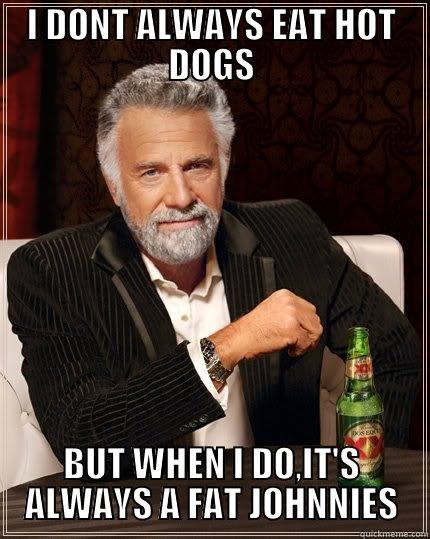 I DONT ALWAYS EAT HOT DOGS BUT WHEN I DO,IT'S ALWAYS A FAT JOHNNIES The Most Interesting Man In The World