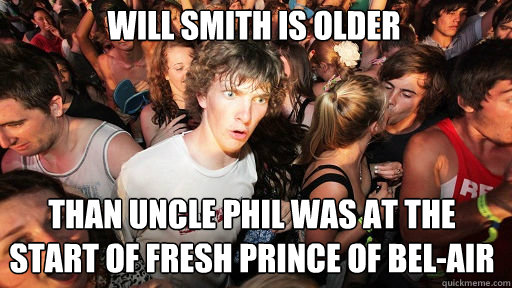 Will Smith is older than Uncle Phil was at the start of Fresh Prince of Bel-Air - Will Smith is older than Uncle Phil was at the start of Fresh Prince of Bel-Air  Sudden Clarity Clarence