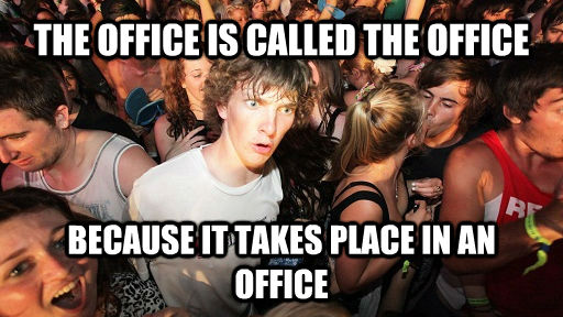 THE OFFICE IS CALLED THE OFFICE BECAUSE IT TAKES PLACE IN AN OFFICE  Sudden Clarity Clarence
