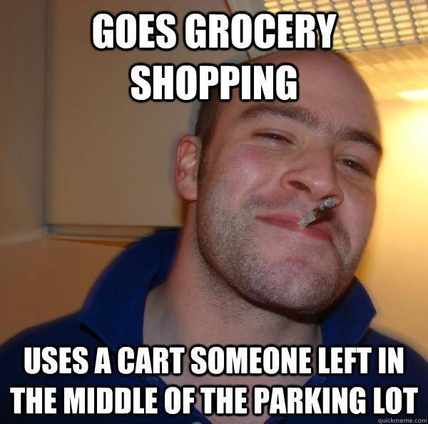 Goes grocery shopping Uses a cart someone left in the middle of the parking lot - Goes grocery shopping Uses a cart someone left in the middle of the parking lot  Misc