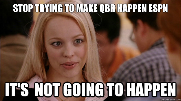 Stop trying to make QBR happen ESPN It's  NOT GOING TO HAPPEN - Stop trying to make QBR happen ESPN It's  NOT GOING TO HAPPEN  Stop trying to make happen Rachel McAdams