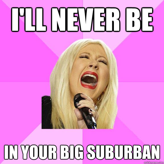 I'll never be in your big Suburban  Wrong Lyrics Christina