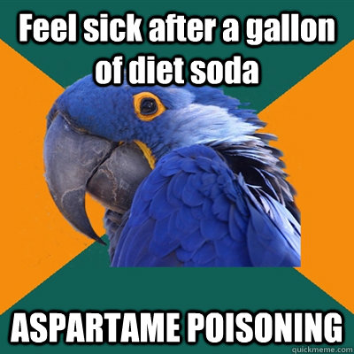 Feel sick after a gallon of diet soda ASPARTAME POISONING  Paranoid Parrot