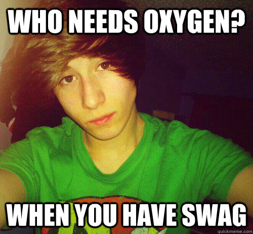 Who needs oxygen? When you have swag - Who needs oxygen? When you have swag  peter