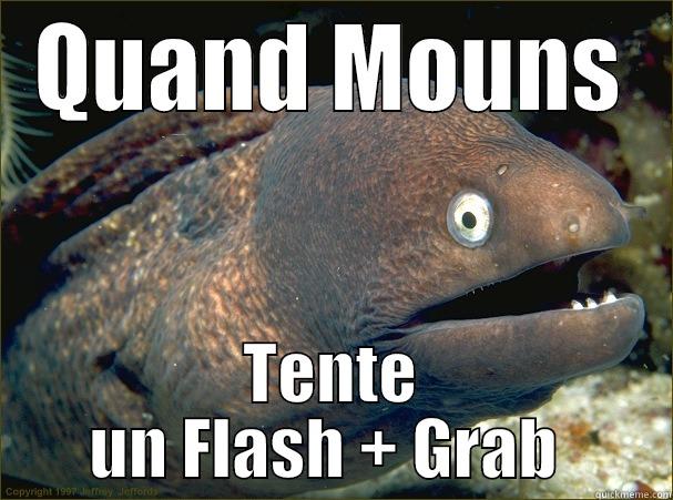 QUAND MOUNS TENTE UN FLASH + GRAB  Bad Joke Eel