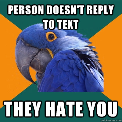 Person doesn't reply to text They hate you  Paranoid Parrot