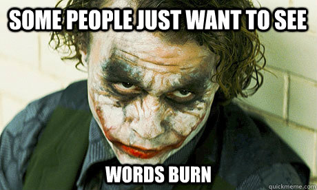 some people just want to see Words burn  Untrustworthy joker