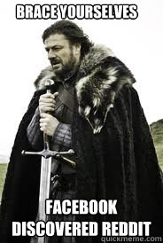 Brace Yourselves Facebook discovered Reddit - Brace Yourselves Facebook discovered Reddit  Brace Yourselves