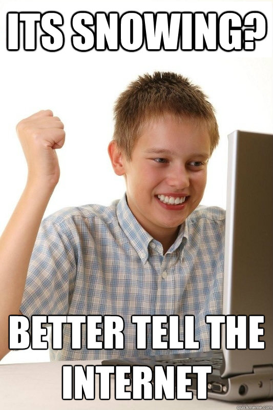 Its Snowing? better tell the internet   1st Day Internet Kid
