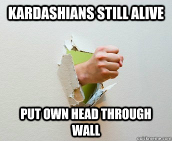 kardashians still alive put own head through wall  - kardashians still alive put own head through wall   Violent Vince