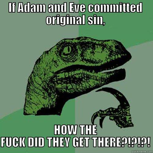 IF ADAM AND EVE COMMITTED ORIGINAL SIN, HOW THE FUCK DID THEY GET THERE?!?!?! Philosoraptor