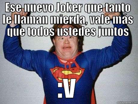 ESE NUEVO JOKER QUE TANTO LE LLAMAN MIERDA, VALE MÁS QUE TODOS USTEDES JUNTOS :V Misc