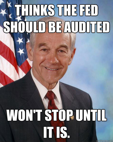 Thinks the Fed Should be audited won't stop until it is.  Ron Paul