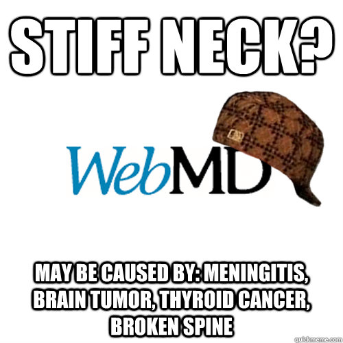 Stiff neck? May be caused by: Meningitis, brain tumor, thyro