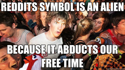 REDDITS SYMBOL IS AN ALIEN BECAUSE IT ABDUCTS OUR FREE TIME  