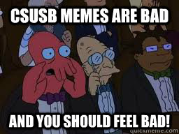 CSUSB MEMES are bad and you should feel bad!  Zoidberg
