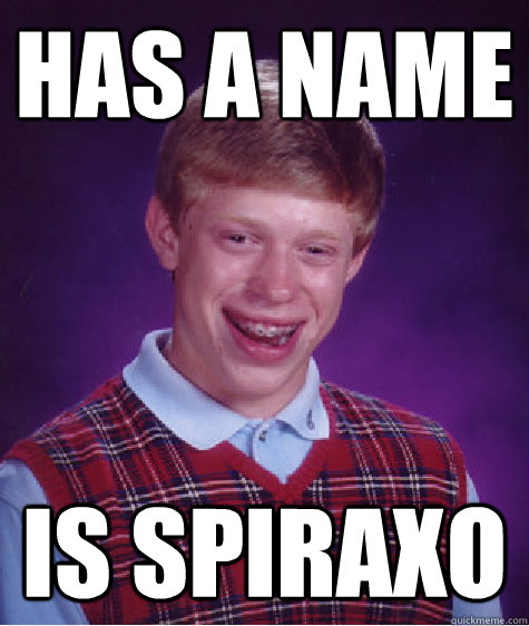 Has a name Is Spiraxo  Bad Luck Brian