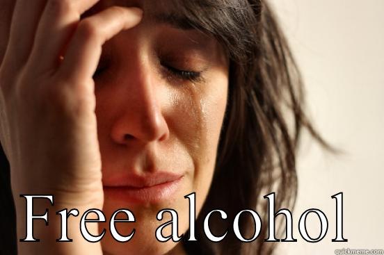 Lots of conferences -  FREE ALCOHOL First World Problems