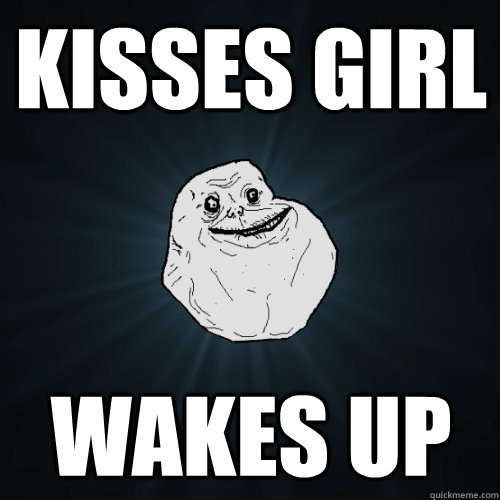 Kisses girl Wakes up  Forever Alone