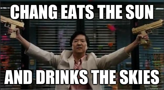 Chang eats the sun And drinks the skies  