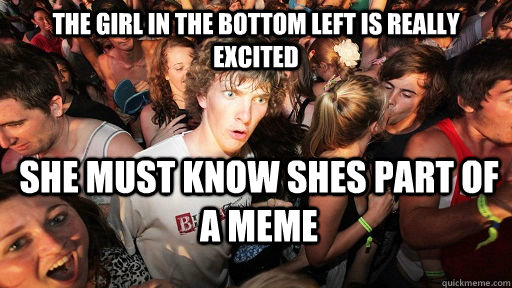 The girl in the bottom left is really excited   she must know shes part of a meme  Sudden Clarity Clarence