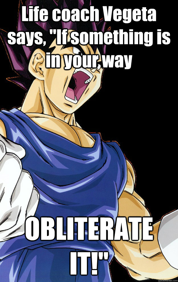 Life coach Vegeta says, "If something is in your way ...