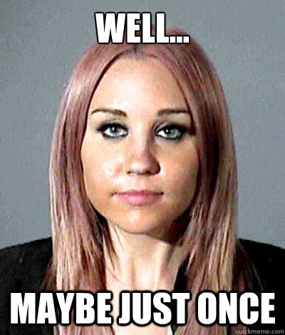 Well... Maybe just once - Well... Maybe just once  AMANDA BYNES DUI MUGSHOT
