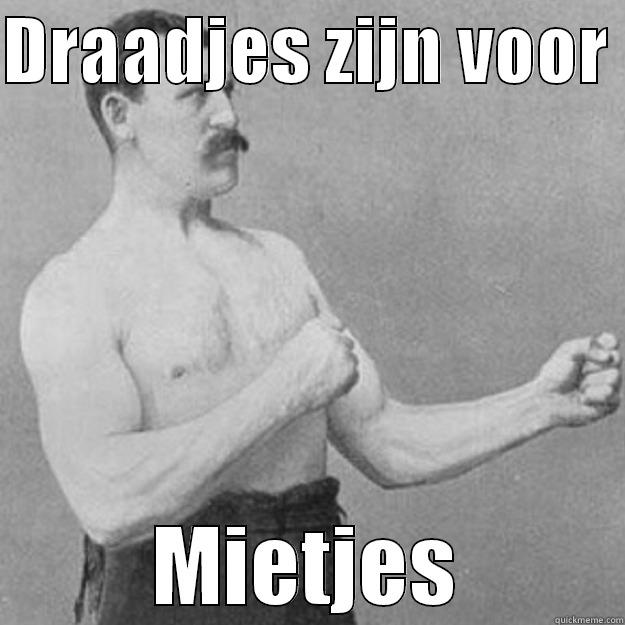 DRAADJES ZIJN VOOR  MIETJES overly manly man