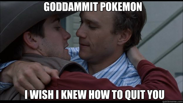 Goddammit Pokemon I wish I knew how to quit you   Brokeback Mountain