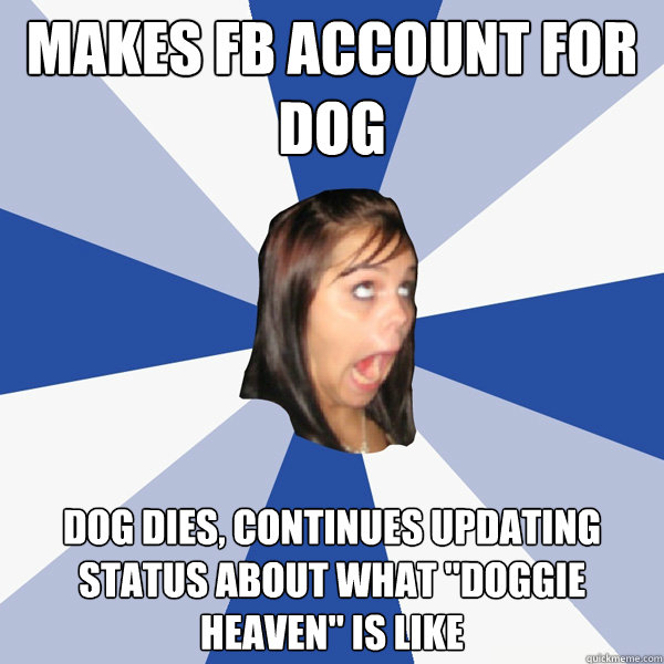 makes fb account for dog dog dies, continues updating status about what 
