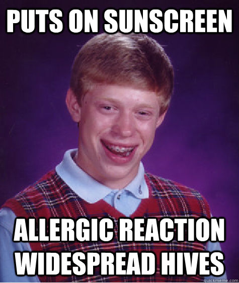 Puts on sunscreen  Allergic reaction widespread hives  Bad Luck Brian