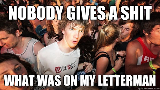 Nobody gives a shit What was on my letterman  Sudden Clarity Clarence