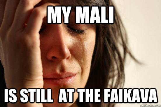 My mali is still  at the faikava  First World Problems