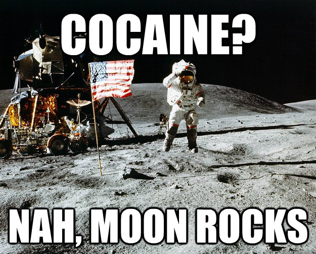 Cocaine? Nah, Moon rocks   Unimpressed Astronaut