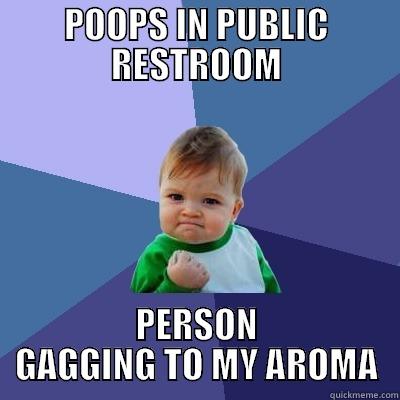 POOPS IN PUBLIC RESTROOM PERSON GAGGING TO MY AROMA Success Kid