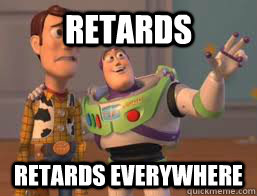 RETARDS RETARDS EVERYWHERE  Borderlands 2 Buzz meme
