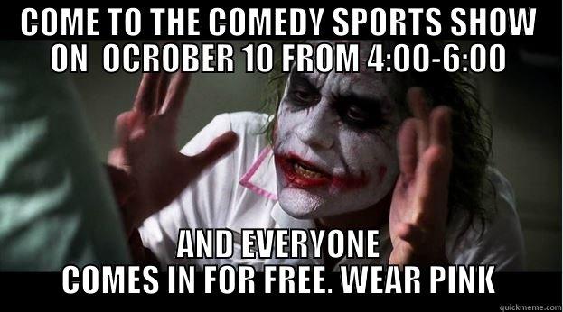 COME TO THE COMEDY SPORTS SHOW ON  OCROBER 10 FROM 4:00-6:00 AND EVERYONE COMES IN FOR FREE. WEAR PINK Joker Mind Loss