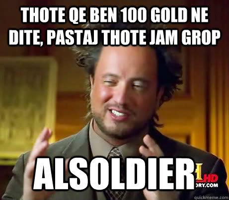 Thote qe ben 100 gold ne dite, pastaj thote jam grop AlSoldier  Asians