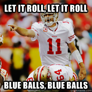 let it roll, let it roll blue balls, blue balls - let it roll, let it roll blue balls, blue balls  Alex Smith Fail