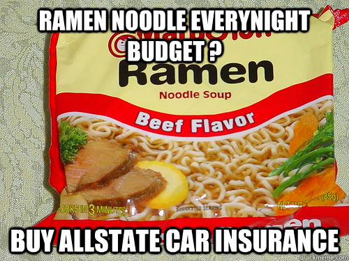 ramen noodle everynight budget ? buy allstate car insurance - ramen noodle everynight budget ? buy allstate car insurance  Misc