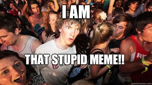 I am That stupid meme!!
  Sudden Clarity Clarence